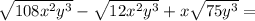 \sqrt{108x^2y^3} -\sqrt{12x^2y^3} +x\sqrt{75y^3} =
