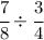 \cfrac{7}{8} \div \cfrac{3}{4}