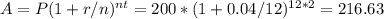 A = P(1+r/n)^{nt}=200*(1+0.04/12)^{12*2} =  216.63