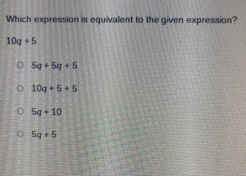 Look at the photo.

Which expression is equivalent to the given expression? 10q +5due at 5:30 pls
