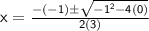 \sf{x = \frac{- (-1) \pm \sqrt{-1^{2} - 4 (0)} }{2(3)} }