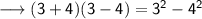 \longrightarrow\small\sf{(3   + 4)(3- 4)=   {3}^{2} -  {4}^{2}  }