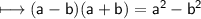 \sf \longmapsto (a - b)(a + b) = a^2 - b^2