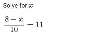 Solve X
8-x/10=11
please help me