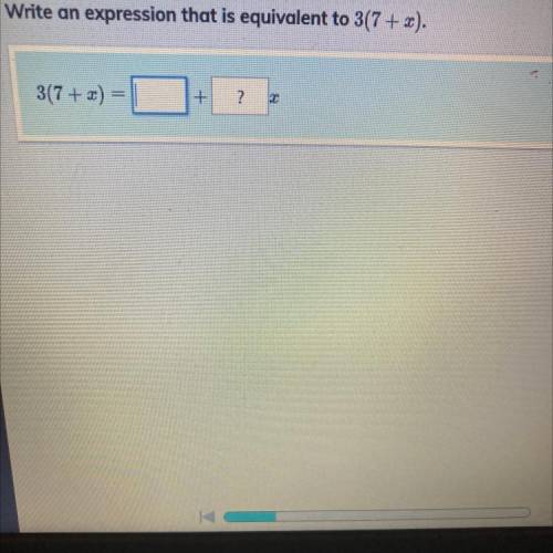 ) Write an expression that is equivalent to 3(7 + x).

3(7+ x) =
+
?
7
Х
7
co
9
X
4
UT
6.
-