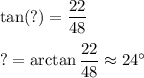 \tan(?)=\dfrac{22}{48}  \\\\  ?=\arctan\dfrac{22}{48} \approx24^{\circ}