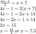 \frac{4x - 1}{2}  = x + 7 \\ 4x - 1 = 2(x + 7) \\ 4x - 1 = 2x + 14 \\ 4x - 2x = 1 + 14 \\ 2x = 15 \\ x =  \frac{15}{2}  \: or \: x = 7.5