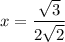 x =  \dfrac{ \sqrt{3} }{2 \sqrt{2} }