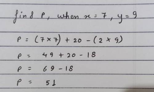 Given that P= 7x + 20 – 2y.
Find P when:
7 and y = 9