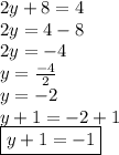 2y + 8 = 4 \\ 2y = 4 - 8 \\ 2y =  - 4 \\ y =  \frac{ - 4}{2}  \\ y =  - 2 \\ y + 1 =  - 2 + 1 \\  \boxed{y + 1 =  - 1}