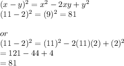 (x-y)^{2}=x^{2}-2xy+y^{2}\\(11-2)^{2}=(9)^2=81\\\\or\\(11-2)^2=(11)^2-2(11)(2)+(2)^2\\=121-44+4\\=81