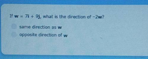 If w = 71 + 91, what is the direction of -2w? same direction as opposite direction of