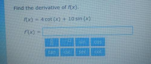 Find the derivative of f(x) =4cot(x) + 10 sin(x)