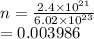 n =  \frac{2.4 \times  {10}^{21} }{6.02 \times  {10}^{23} }  \\  = 0.003986
