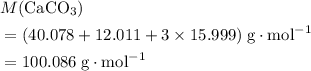 \begin{aligned}& M({\rm CaCO_{3}}) \\ &= (40.078 + 12.011 + 3 \times 15.999)\; {\rm g \cdot mol^{-1}} \\ &= 100.086\; \rm g \cdot mol^{-1}\end{aligned}