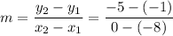 m = \dfrac{y_2 - y_1}{x_2 - x_1} = \dfrac{-5 - (-1)}{0 - (-8)}