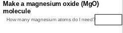 Answer this ASAP please!! Question: How many magnesium atoms does magnesium oxide need? (Science) (