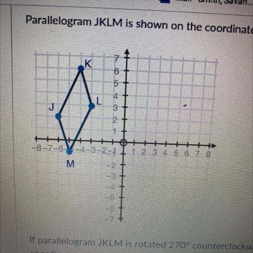 Parallelogram JKLM is shown on the coordinate plane below:

7
K
6
5
3
2
12
3 4 5 6 7
8
HA
--8-7-6