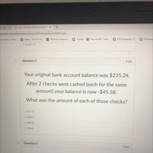 5 pts

D
Question 5
Your original bank account balance was $235.24.
After 2 checks were cashed (ea