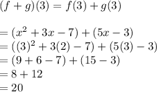 (f+g)(3)=f(3)+g(3)\\\\=(x^{2} +3x-7)+(5x-3)\\=((3)^2+3(2)-7)+(5(3)-3)\\=(9+6-7)+(15-3)\\=8+12\\=20