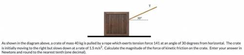 Calculate kinetic friction (in newtons rounded to nearest tenth) on a 40kg crate being pulled by a