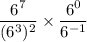 \dfrac{ {6}^{7} }{(6 {}^{3} ) {}^{2} } \times  \dfrac{6 {}^{0} }{6 {}^{ - 1} }