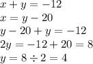x + y =  - 12 \\ x = y - 20 \\ y - 20 + y =  - 12 \\ 2y =  - 12 + 20 = 8 \\ y = 8 \div 2 = 4