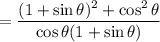 \:\:\:\:= \dfrac{(1+\sin{\theta})^2 + \cos^2{\theta}}{\cos{\theta}(1+\sin{\theta})}