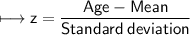 \\ \sf\longmapsto z=\dfrac{Age-Mean}{Standard\: deviation}