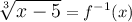 \displaystyle \large{ \sqrt[3]{x - 5} =    {f}^{ - 1} (x) }