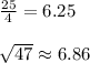 \frac{25}{4} = 6.25\\\\\sqrt{47} \approx 6.86\\\\