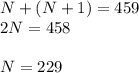 N+(N+1)=459\\2N=458\\\\N=229