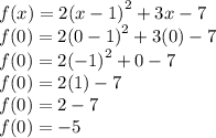 f(x) =2  {(x - 1)}^{2}  + 3x - 7 \\ f(0) =  2{(0 - 1)}^{2}  + 3(0) - 7 \\ f(0) = 2 {( - 1)}^{2}  + 0 - 7 \\ f(0) = 2(1)- 7 \\ f(0) = 2 - 7 \\ f(0) =  - 5