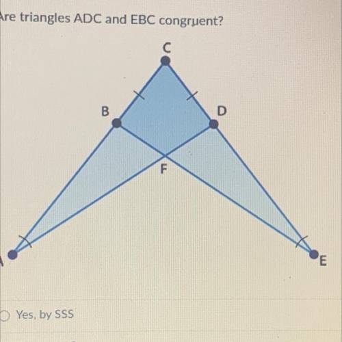 Are triangles ADC and EBC congruent?

B
D
Yes, by SSS
Yes, by AAS
Yes, by SAS
Not enough informati