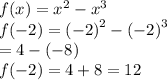 f(x) =  {x}^{2}  -  {x}^{3}  \\ f( - 2) =  {( - 2)}^{2}  -  {( - 2)}^{3} \\  = 4 - ( - 8)\\ f( - 2) =4 + 8 = 12