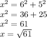 {x}^{2}  =  {6}^{2}  +  {5}^{2}  \\  {x }^{2} = 36 + 25 \\  {x}^{2}   = 61 \\ x =  \sqrt{61}