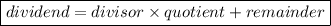 \boxed{dividend = divisor \times quotient + remainder}