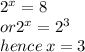 {2}^{x}  = 8 \\ or{2}^{x} =  {2}^{3}  \\ hence \: x = 3