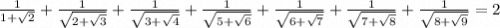 \frac{1}{1 +  \sqrt{2} }   + \frac{1}{ \sqrt{2 +  \sqrt{3} } }  +  \frac{1}{ \sqrt{3  + \sqrt{4} } }  +  \frac{1}{ \sqrt{5 +  \sqrt{6} } }  +  \frac{1}{ \sqrt{6 +  \sqrt{7} } }  +  \frac{1}{ \sqrt{7 +  \sqrt{8} } }  +  \frac{1}{ \sqrt{8 +  \sqrt{9} } }  = 2