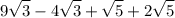 \displaystyle \large{9 \sqrt{3}  - 4 \sqrt{3}  +  \sqrt{5}  + 2 \sqrt{5} }