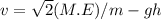 v=\sqrt2(M.E)/m -gh