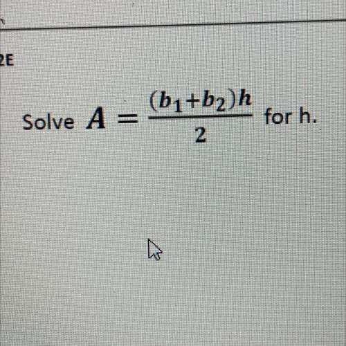 A = (b1 + b2) h / 2
I'm so confused, and i need to solve for h.