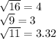 \sqrt{16}  = 4\\\sqrt{9}  = 3\\\sqrt{11}  = 3.32