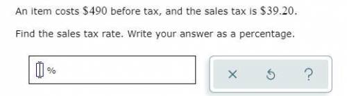 An item costs 490before tax, and the sales tax is39.20 .

Find the sales tax rate. Write your answ