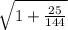 \sqrt{1+\frac{25}{144} }