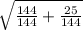 \sqrt{\frac{144}{144}+\frac{25}{144}  }
