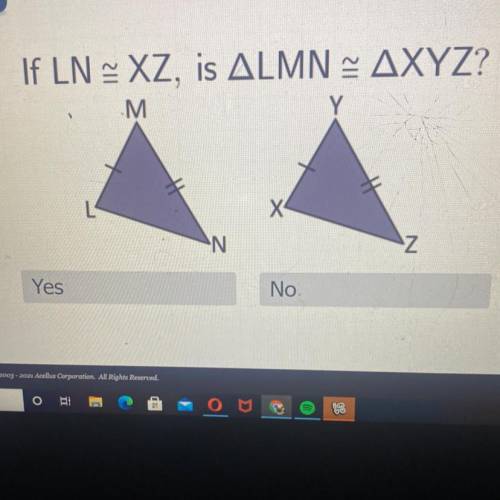 If LN XZ, is ALMN = AXYZ?
M
Y
X
N
Z
Yes
No.