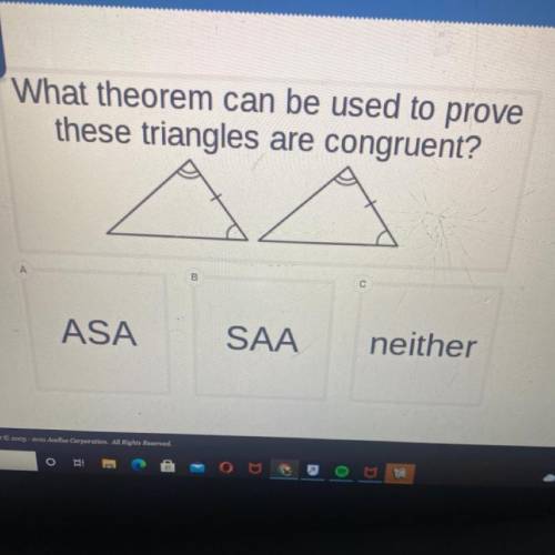 What theorem can be used to prove
these triangles are congruent?
ASA
SAA
neither