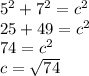 5^2+7^2=c^2\\25+49=c^2\\74=c^2\\c=\sqrt{74}