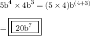 { \rm{ {5b}^{4} \times  {4b}^{3}  = (5 \times 4) {b}^{(4 + 3)}  }} \\  \\  = { \boxed{ \boxed{ \rm{ \: 20 {b}^{7}  \:  \: }}}}